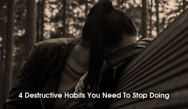 4 Destructive Habits You Need To Stop Doing