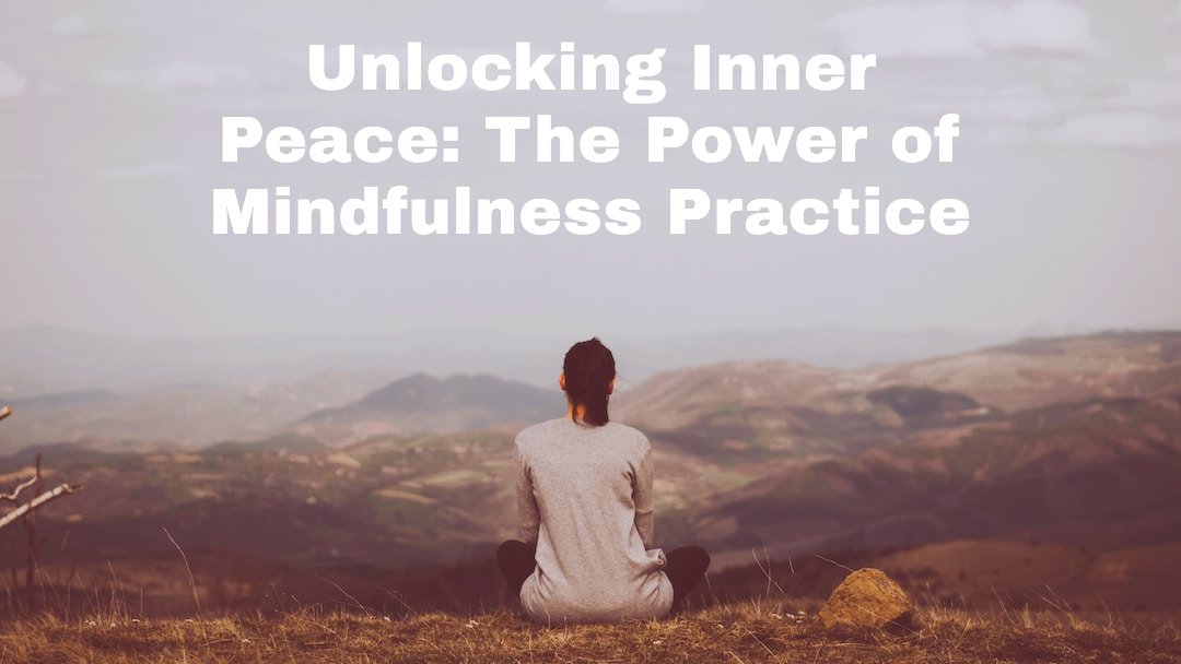 Unlocking Inner Peace: The Power of Mindfulness Practice